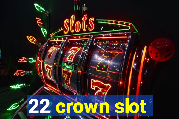 22 crown slot