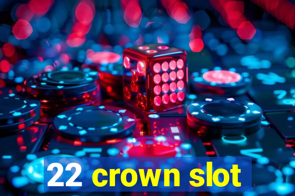 22 crown slot