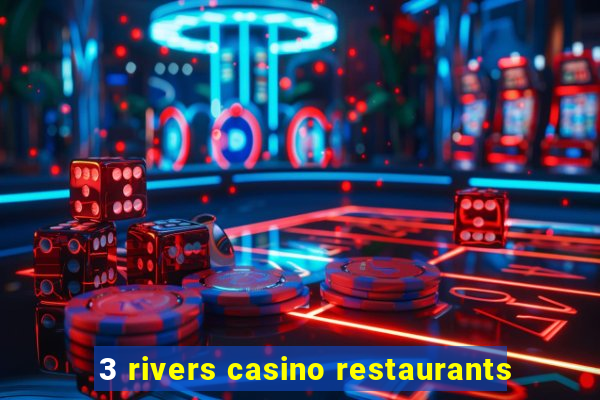 3 rivers casino restaurants