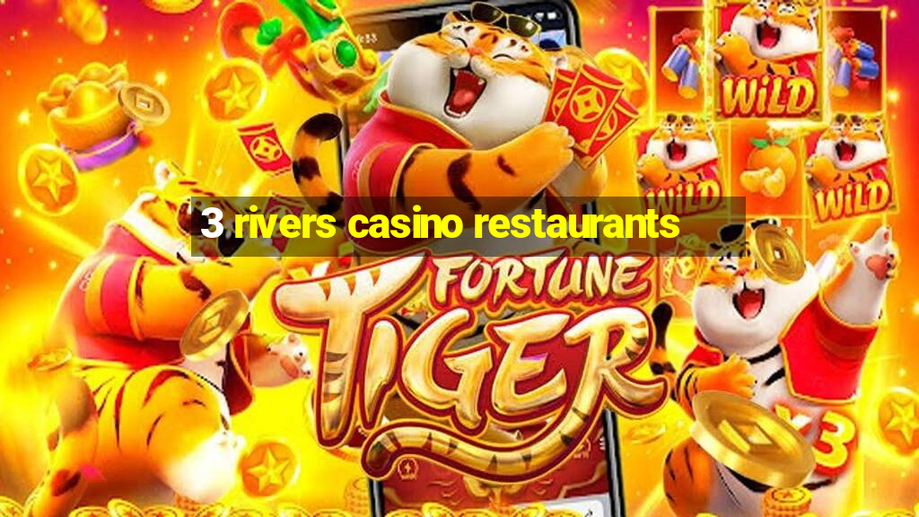 3 rivers casino restaurants