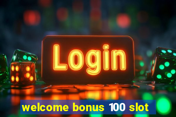 welcome bonus 100 slot