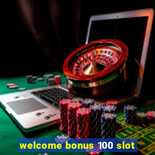 welcome bonus 100 slot