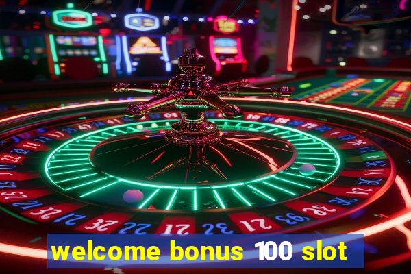 welcome bonus 100 slot