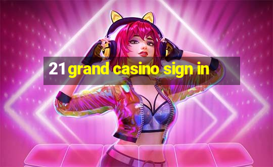 21 grand casino sign in