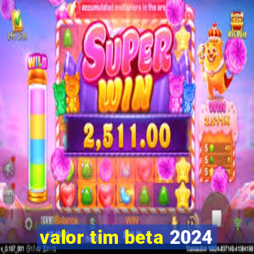 valor tim beta 2024