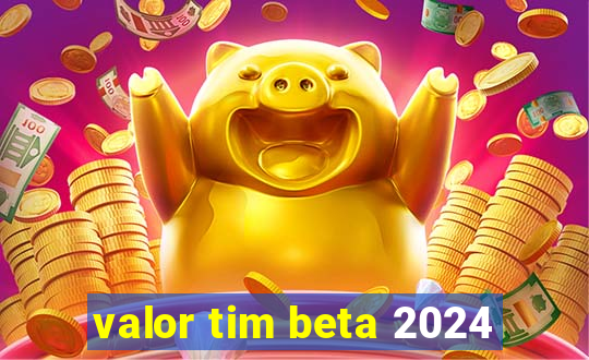 valor tim beta 2024