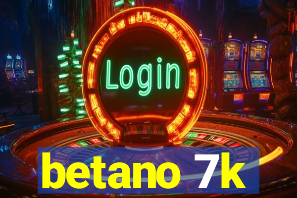 betano 7k