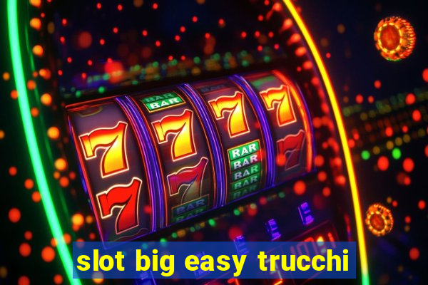 slot big easy trucchi