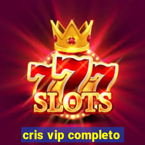 cris vip completo