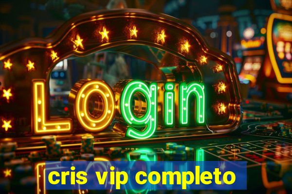 cris vip completo