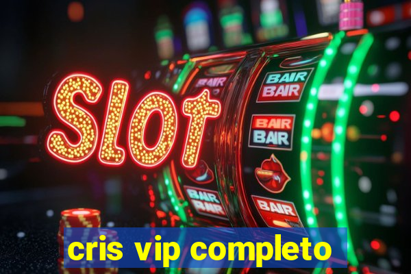 cris vip completo