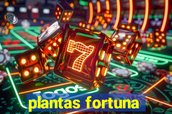 plantas fortuna