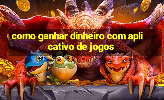 como ganhar dinheiro com aplicativo de jogos