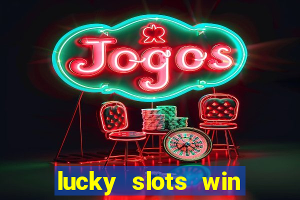 lucky slots win real cash