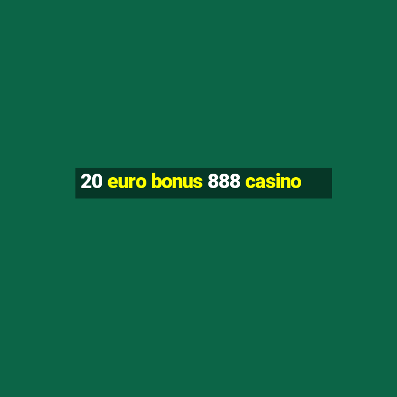 20 euro bonus 888 casino