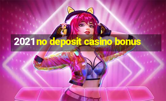 2021 no deposit casino bonus