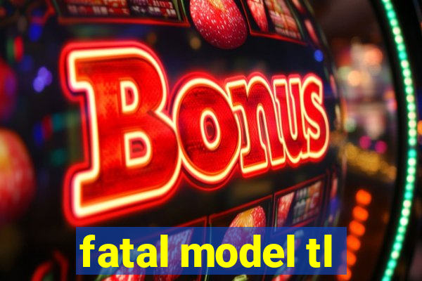 fatal model tl