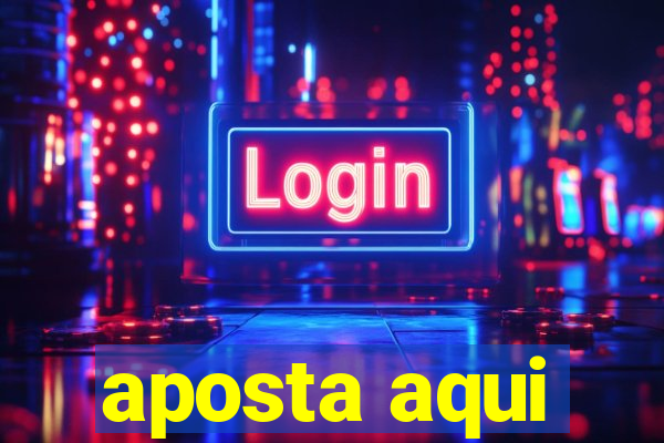 aposta aqui