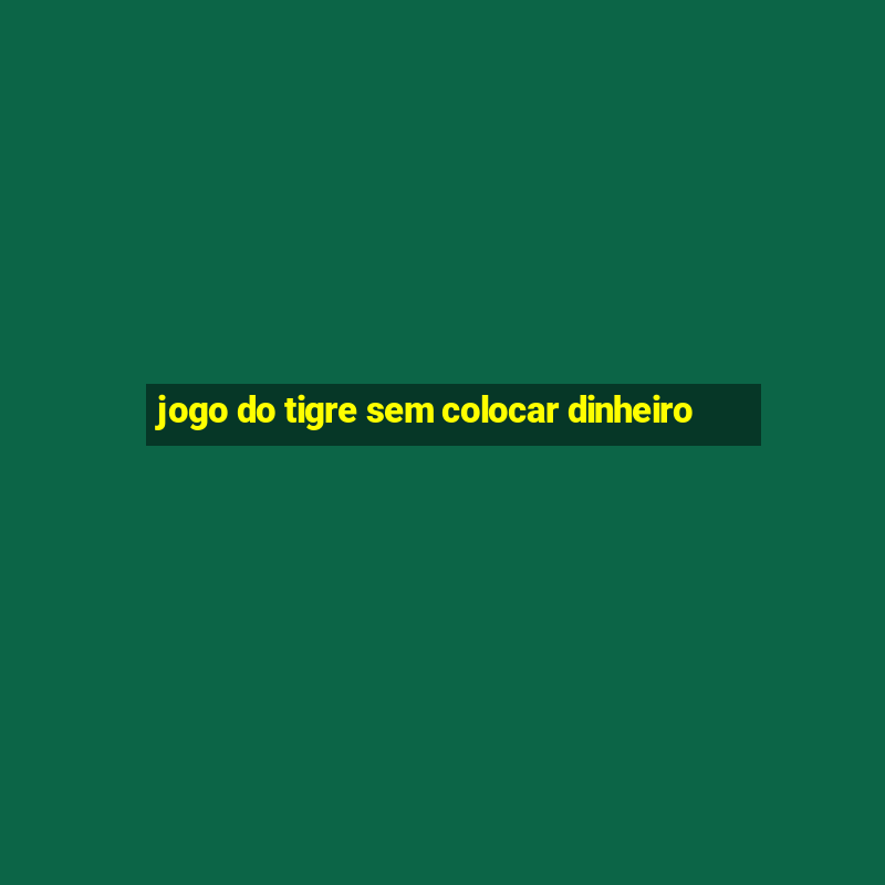 jogo do tigre sem colocar dinheiro