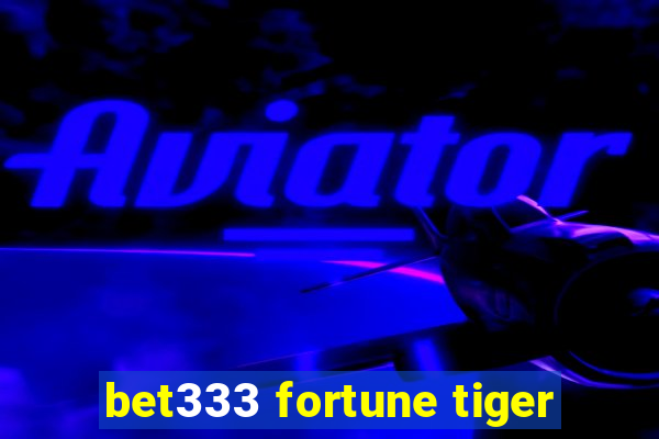 bet333 fortune tiger