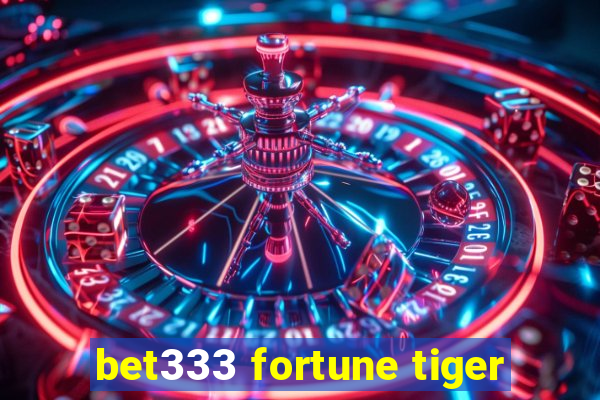 bet333 fortune tiger