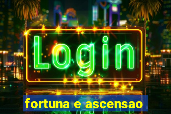 fortuna e ascensao