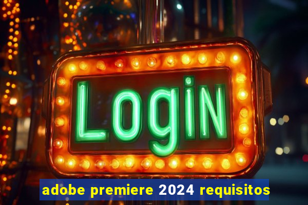 adobe premiere 2024 requisitos