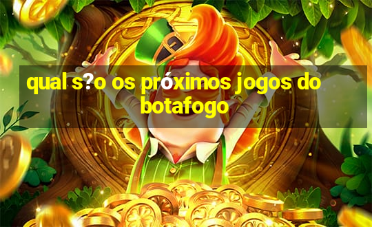 qual s?o os próximos jogos do botafogo