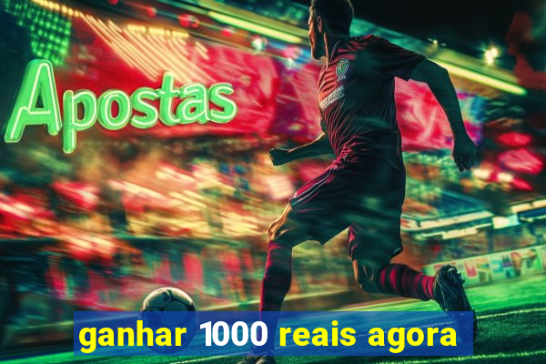 ganhar 1000 reais agora