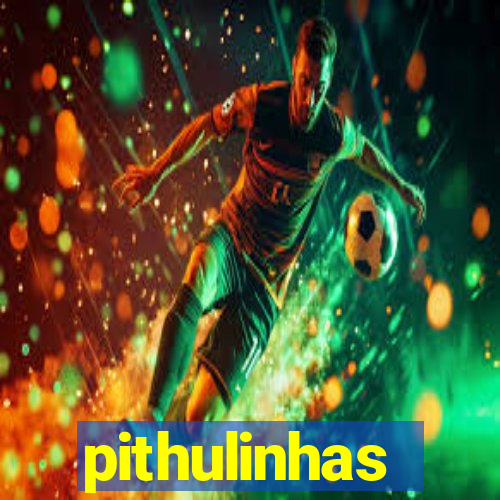 pithulinhas