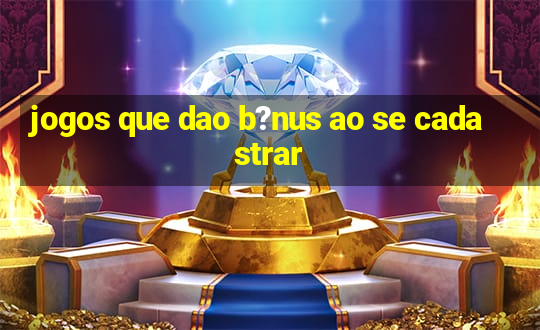 jogos que dao b?nus ao se cadastrar