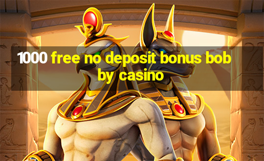 1000 free no deposit bonus bobby casino