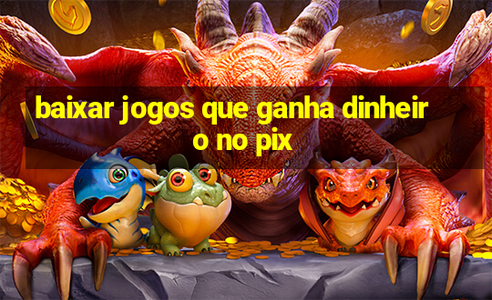 baixar jogos que ganha dinheiro no pix