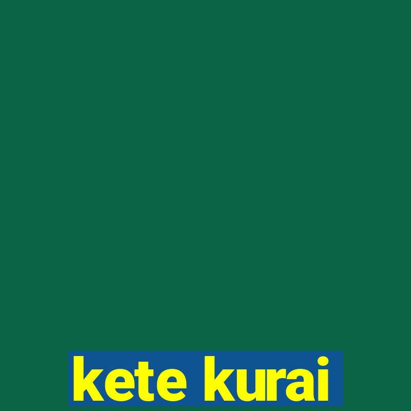 kete kurai