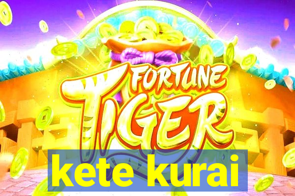 kete kurai