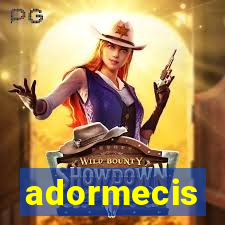 adormecis