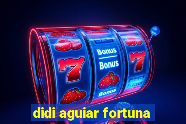 didi aguiar fortuna