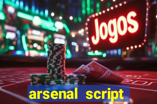 arsenal script pastebin 2022