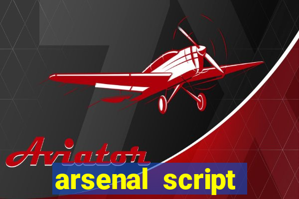 arsenal script pastebin 2022