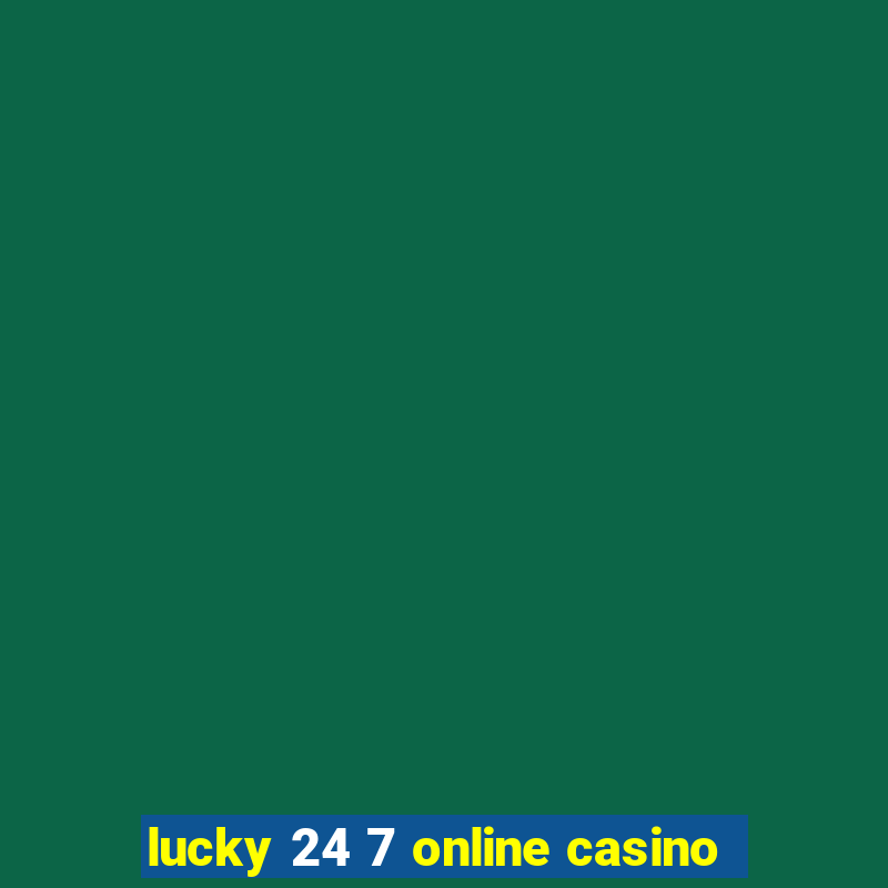 lucky 24 7 online casino