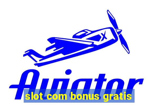 slot com bonus gratis