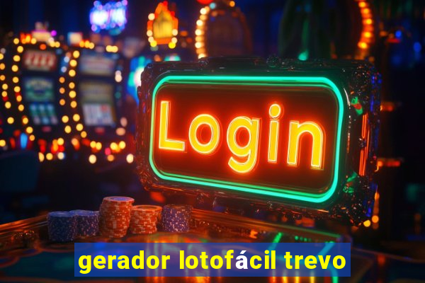 gerador lotofácil trevo