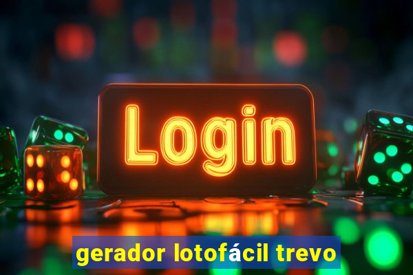 gerador lotofácil trevo