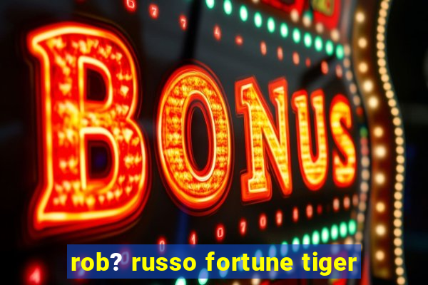 rob? russo fortune tiger