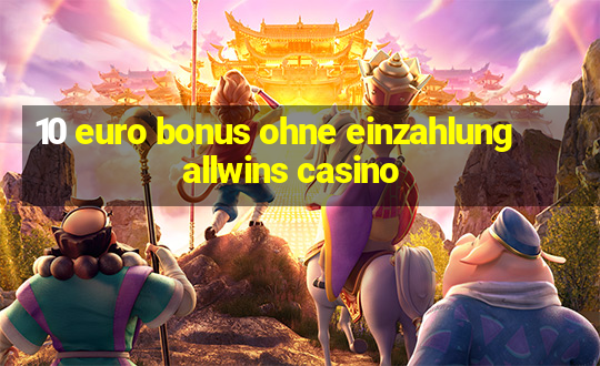 10 euro bonus ohne einzahlung allwins casino