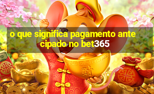 o que significa pagamento antecipado no bet365