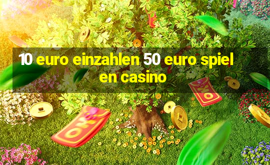 10 euro einzahlen 50 euro spielen casino