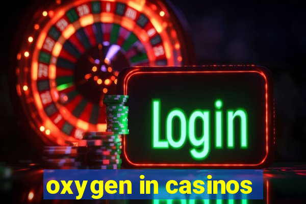 oxygen in casinos