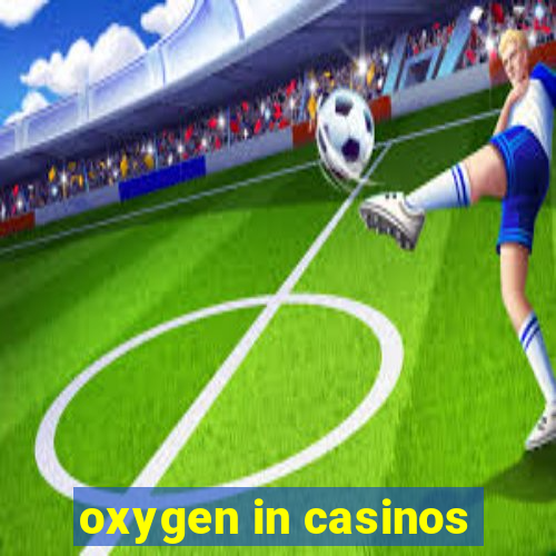 oxygen in casinos