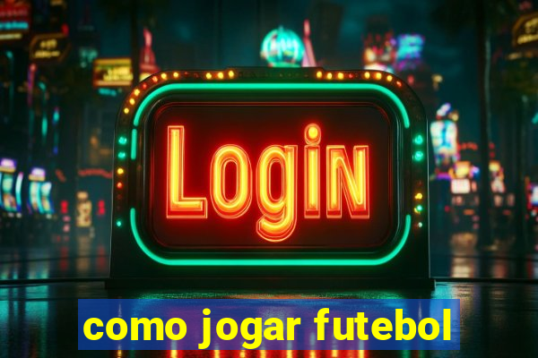 como jogar futebol